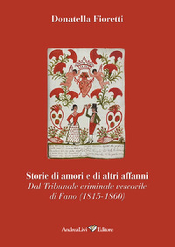 Storie di amori e di altri affanni. Dal tribunale criminale vescovile di Fano (1815-1860) - Librerie.coop Storie di amori e di altri affanni. Dal tribunale criminale vescovile di Fano (1815-1860) - Librerie.coop