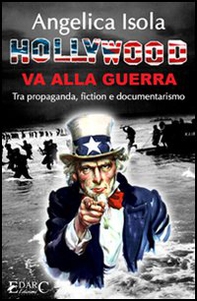 Hollywood va alla guerra. Tra propaganda, fiction e documentarismo - Librerie.coop