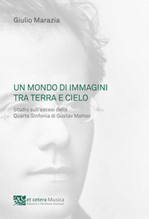 Un mondo di immagini tra terra e cielo. Studio sull'ascesi della Quarta Sinfonia di Gustav Mahler - Librerie.coop Un mondo di immagini tra terra e cielo. Studio sull'ascesi della Quarta Sinfonia di Gustav Mahler - Librerie.coop
