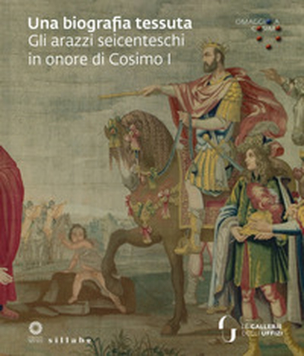 Una biografia tessuta. Gli arazzi seicenteschi in onore di Cosimo I. Omaggio a Cosimo - Librerie.coop Una biografia tessuta. Gli arazzi seicenteschi in onore di Cosimo I. Omaggio a Cosimo - Librerie.coop