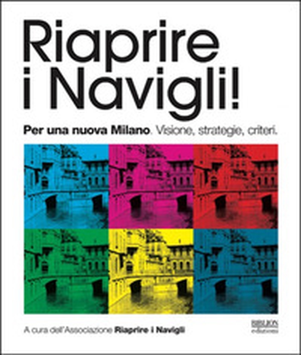 Riaprire i navigli! Per una nuova Milano. Visione, strategie, criteri - Librerie.coop Riaprire i navigli! Per una nuova Milano. Visione, strategie, criteri - Librerie.coop