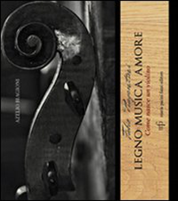 Fabio Piagentini. Legno musica amore. Come nasce un violino - Librerie.coop Fabio Piagentini. Legno musica amore. Come nasce un violino - Librerie.coop