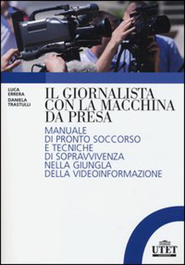 Il giornalista con la macchina da presa. Manuale di pronto soccorso e tecniche di sopravvivenza nella giungla della videoinformazione - Librerie.coop Il giornalista con la macchina da presa. Manuale di pronto soccorso e tecniche di sopravvivenza nella giungla della videoinformazione - Librerie.coop