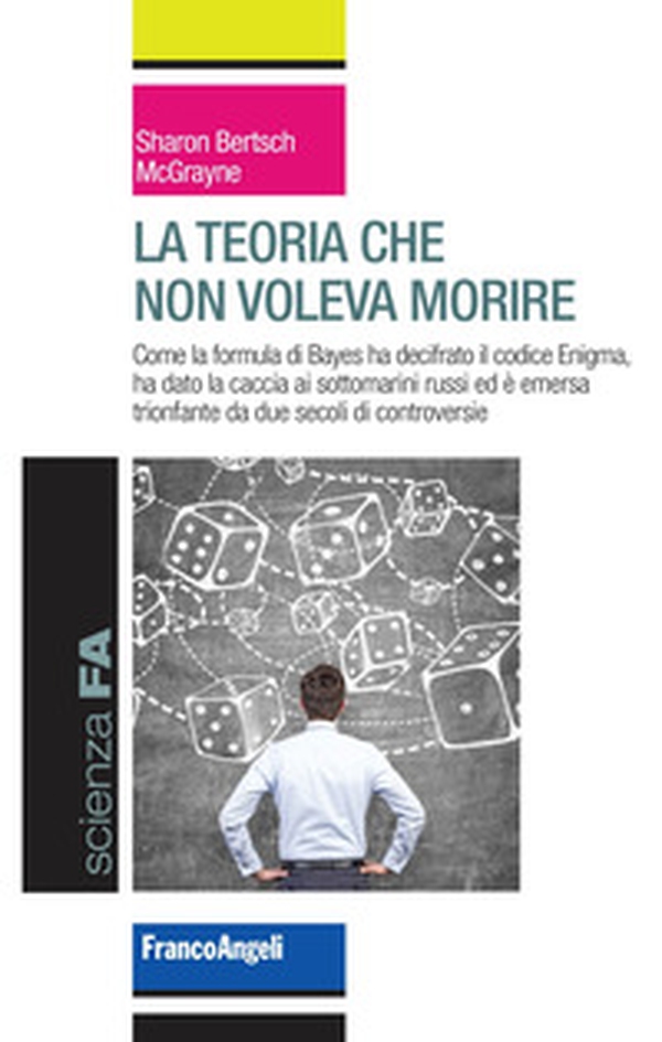 La teoria che non voleva morire. Come la formula di Bayes ha decifrato il codice Enigma, ha dato la caccia ai sottomarini russi ed è emersa trionfante da due secoli di controversie - Librerie.coop La teoria che non voleva morire. Come la formula di Bayes ha decifrato il codice Enigma, ha dato la caccia ai sottomarini russi ed è emersa trionfante da due secoli di controversie - Librerie.coop