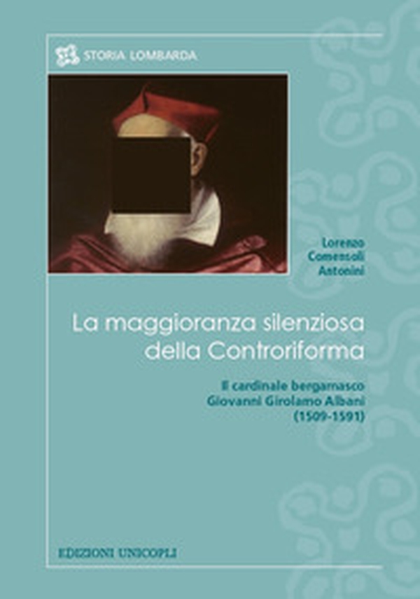 La maggioranza silenziosa della Controriforma. Il cardinale bergamasco Giovanni Girolamo Albani (1509-1591) - Librerie.coop La maggioranza silenziosa della Controriforma. Il cardinale bergamasco Giovanni Girolamo Albani (1509-1591) - Librerie.coop