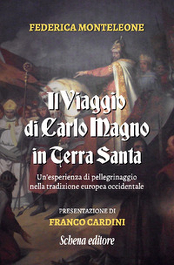 Il viaggio di Carlo Magno in Terra Santa. Un'esperienza di pellegrinaggio nella tradizione europea occidentale - Librerie.coop Il viaggio di Carlo Magno in Terra Santa. Un'esperienza di pellegrinaggio nella tradizione europea occidentale - Librerie.coop