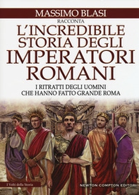 L'incredibile storia degli imperatori romani. I ritratti degli uomini che hanno fatto grande Roma - Librerie.coop