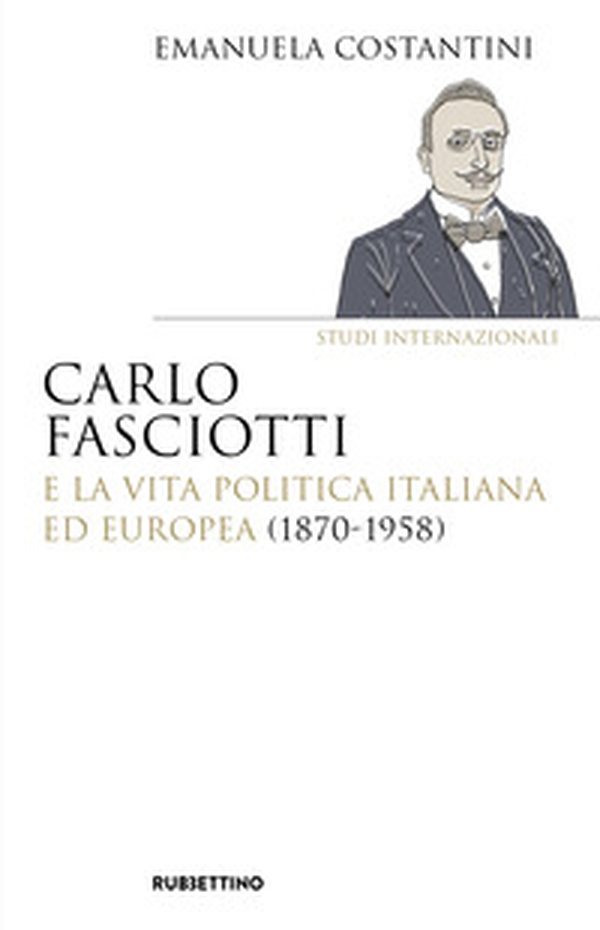 Carlo Fasciotti e la vita politica italiana ed europea (1870-1958) - Librerie.coop Carlo Fasciotti e la vita politica italiana ed europea (1870-1958) - Librerie.coop