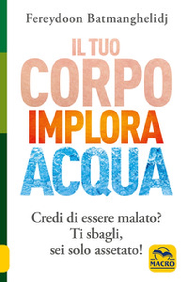 Il tuo corpo implora acqua. Credi di essere malato? Ti sbagli, sei solo assetato! - Librerie.coop Il tuo corpo implora acqua. Credi di essere malato? Ti sbagli, sei solo assetato! - Librerie.coop
