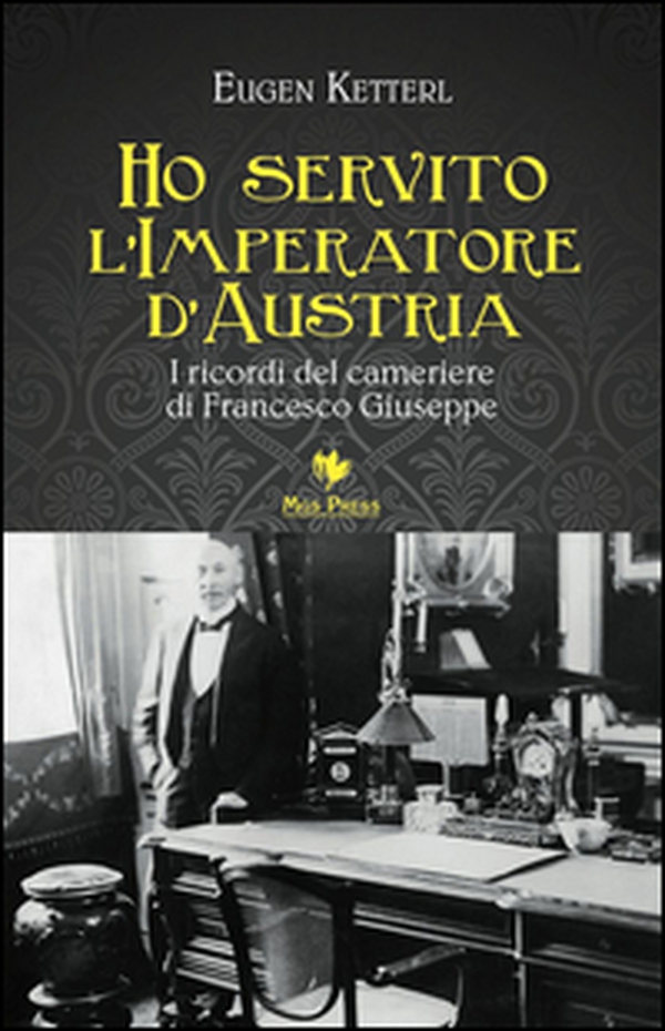 Ho servito l'imperatore d'Austria. I ricordi del cameriere di Francesco Giuseppe - Librerie.coop Ho servito l'imperatore d'Austria. I ricordi del cameriere di Francesco Giuseppe - Librerie.coop