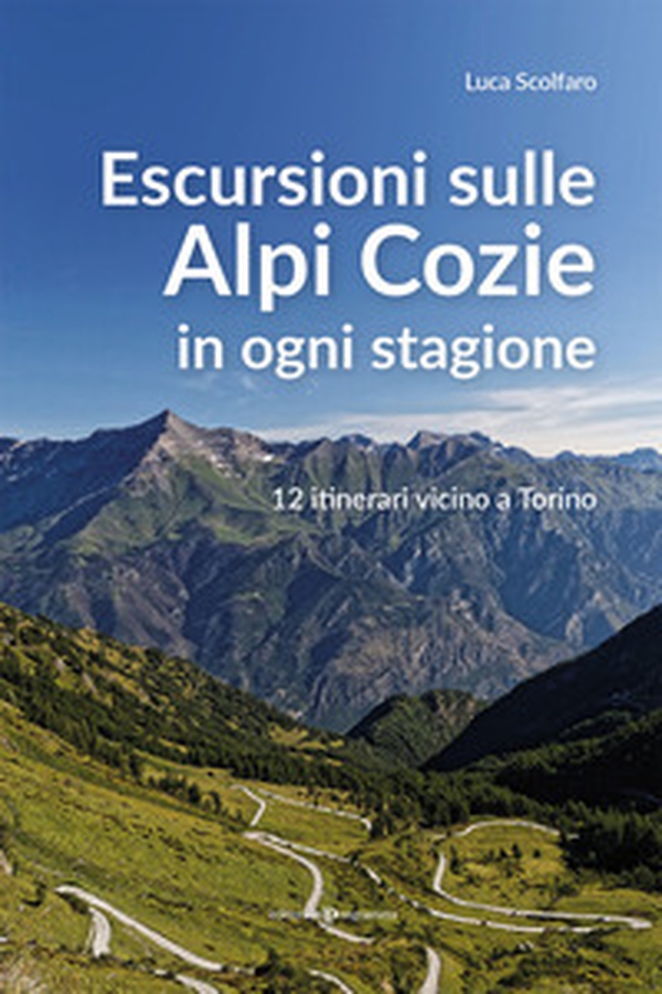 Escursioni sulle Alpi Cozie in ogni stagione. 12 itinerari vicino a Torino - Librerie.coop Escursioni sulle Alpi Cozie in ogni stagione. 12 itinerari vicino a Torino - Librerie.coop