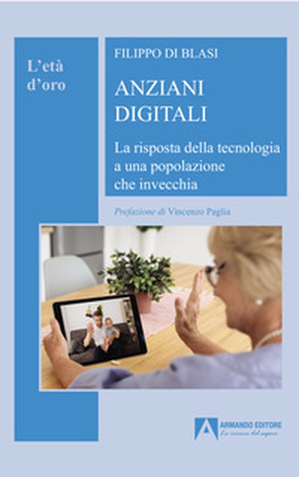 Anziani digitali. La risposta della tecnologia a una popolazione che invecchia - Librerie.coop Anziani digitali. La risposta della tecnologia a una popolazione che invecchia - Librerie.coop