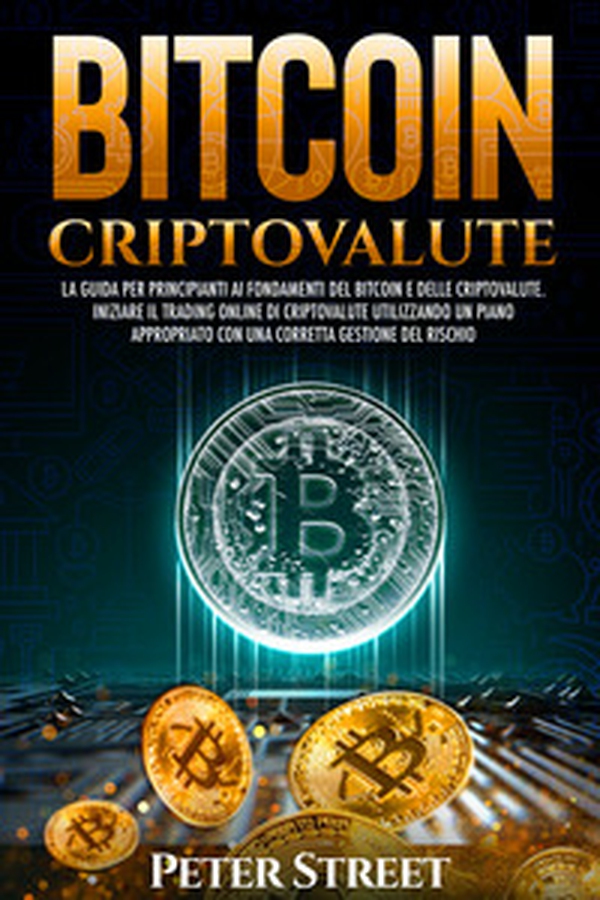 Bitcoin e criptovalute. La guida per principianti ai fondamenti del bitcoin e delle criptovalute. Iniziare il trading online di criptovalute utilizzando un piano appropriato con una corretta gestione del rischio - Librerie.coop Bitcoin e criptovalute. La guida per principianti ai fondamenti del bitcoin e delle criptovalute. Iniziare il trading online di criptovalute utilizzando un piano appropriato con una corretta gestione del rischio - Librerie.coop