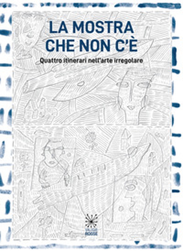La mostra che non c'è. Quattro itinerari nell'arte irregolare - Librerie.coop La mostra che non c'è. Quattro itinerari nell'arte irregolare - Librerie.coop