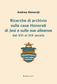 Ricerche di archivio sulla casa Honorati di Jesi e sulle sue alleanze dal XVI al XIX secolo - Librerie.coop