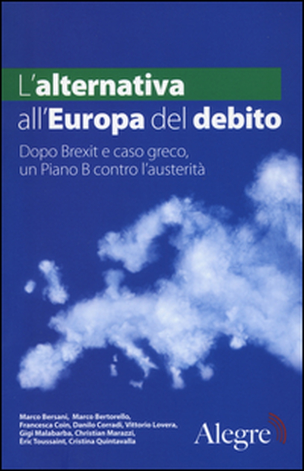 L'alternativa all'Europa del debito. Dopo Brexit e caso greco, un piano B contro l'austerità - Librerie.coop L'alternativa all'Europa del debito. Dopo Brexit e caso greco, un piano B contro l'austerità - Librerie.coop