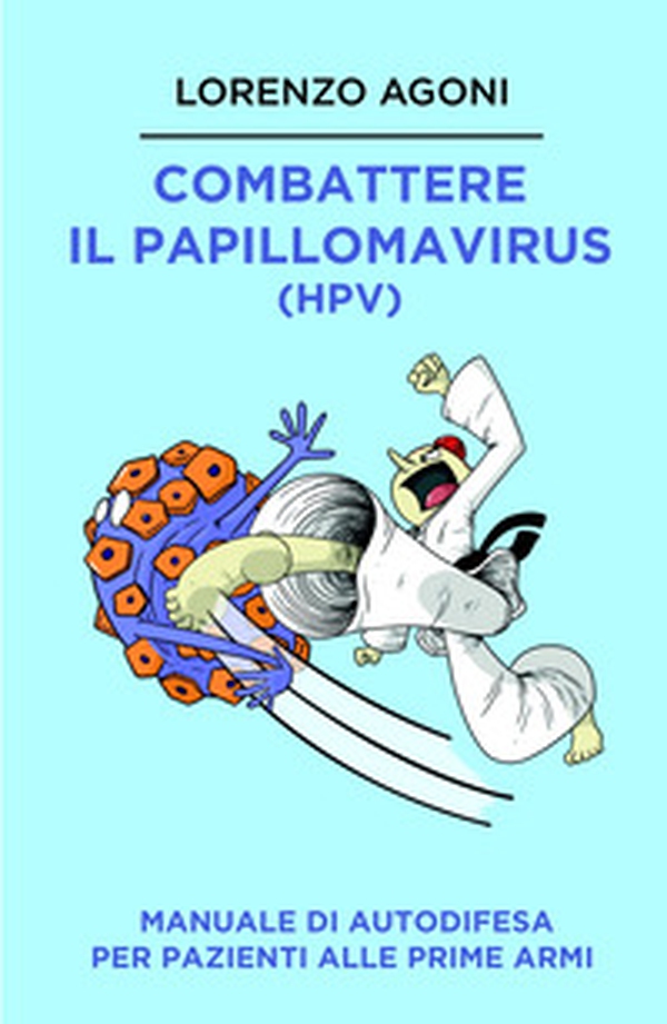 Combattere il Papillomavirus (HPV). Manuale di autodifesa per pazienti alle prime armi - Librerie.coop Combattere il Papillomavirus (HPV). Manuale di autodifesa per pazienti alle prime armi - Librerie.coop
