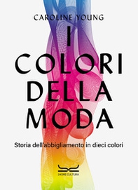 I colori della moda. Storia dell'abbigliamento in dieci colori - Librerie.coop