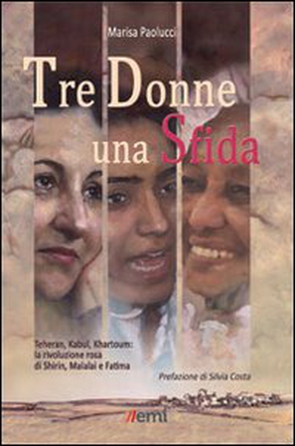 Tre donne una sfida. Teheran, Kabul, Khartoum: la rivoluzione rosa di Shirin, Malalai e Fatima - Librerie.coop Tre donne una sfida. Teheran, Kabul, Khartoum: la rivoluzione rosa di Shirin, Malalai e Fatima - Librerie.coop