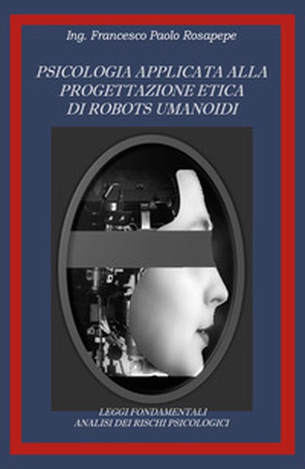 Psicologia applicata alla progettazione etica di robots umanoidi - Librerie.coop Psicologia applicata alla progettazione etica di robots umanoidi - Librerie.coop