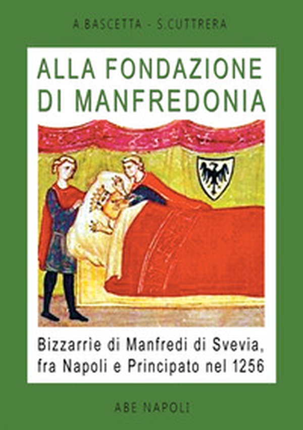 Alla fondazione di Manfredonia. Bizzarrìe di Manfredi di Svevia, fra Napoli e principato nel 1256 - Librerie.coop Alla fondazione di Manfredonia. Bizzarrìe di Manfredi di Svevia, fra Napoli e principato nel 1256 - Librerie.coop