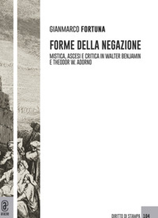 Forme della negazione. Mistica, ascesi e critica in Walter Benjamin e Theodor W. Adorno - Librerie.coop Forme della negazione. Mistica, ascesi e critica in Walter Benjamin e Theodor W. Adorno - Librerie.coop