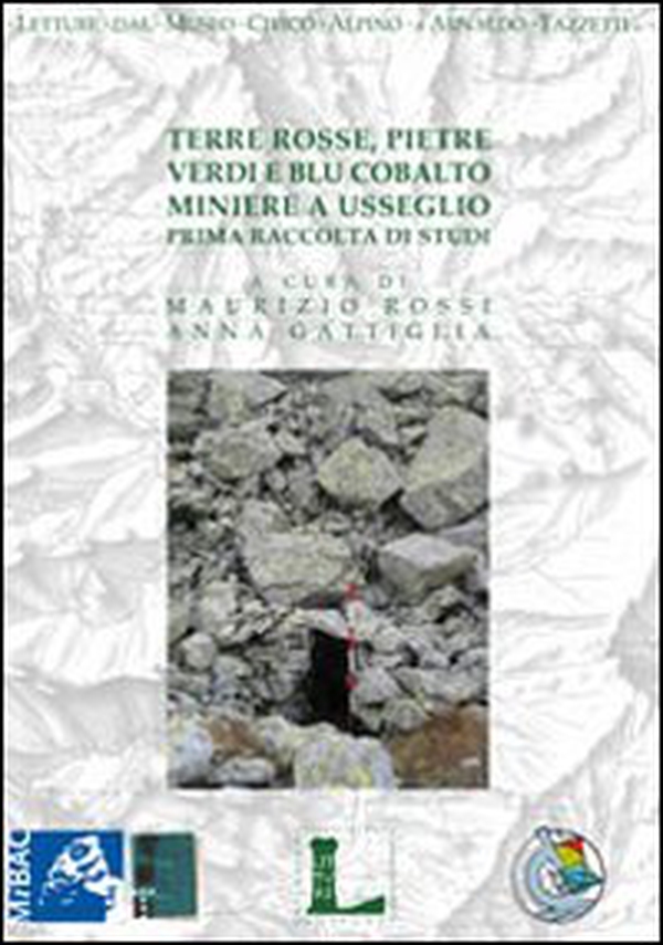 Terre rosse, pietre verdi e blu cobalto. Miniere a Usseglio. Prima raccolta di studi - Librerie.coop Terre rosse, pietre verdi e blu cobalto. Miniere a Usseglio. Prima raccolta di studi - Librerie.coop