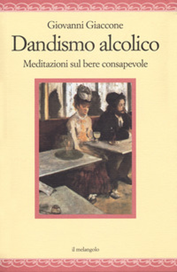 Dandysmo alcolico. Meditazioni sul bere consapevole - Librerie.coop Dandysmo alcolico. Meditazioni sul bere consapevole - Librerie.coop