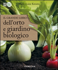 Il grande libro dell'orto e giardino biologico - Librerie.coop