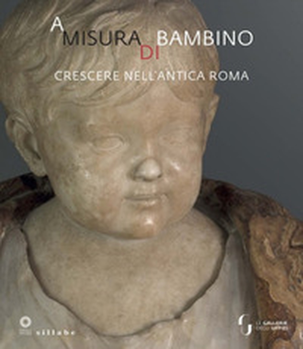 A misura di bambino. Crescere nell'antica Roma. Catalogo della mostra (Firenze, 23 novembre 2021-24 aprile 2022) - Librerie.coop A misura di bambino. Crescere nell'antica Roma. Catalogo della mostra (Firenze, 23 novembre 2021-24 aprile 2022) - Librerie.coop