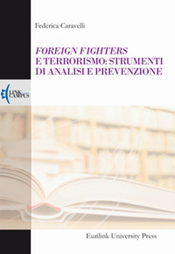 Foreign fighters e terrorismo: strumenti di analisi e prevenzione - Librerie.coop Foreign fighters e terrorismo: strumenti di analisi e prevenzione - Librerie.coop
