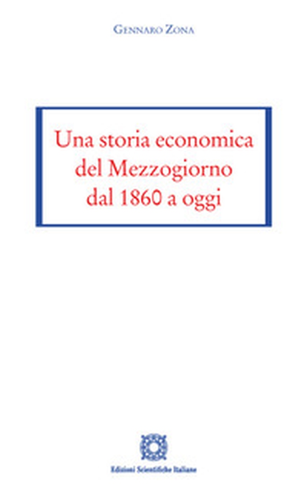Una storia economica del Mezzogiorno dal 1860 a oggi - Librerie.coop Una storia economica del Mezzogiorno dal 1860 a oggi - Librerie.coop
