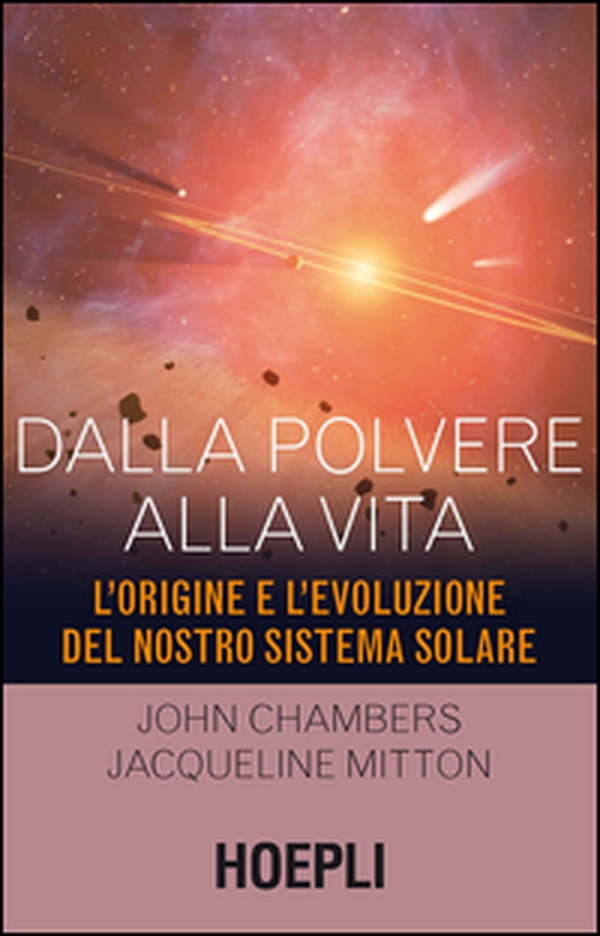 Dalla polvere alla vita. L'origine e l'evoluzione del nostro sistema solare - Librerie.coop Dalla polvere alla vita. L'origine e l'evoluzione del nostro sistema solare - Librerie.coop