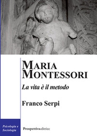 Maria Montessori. La vita è il metodo - Librerie.coop