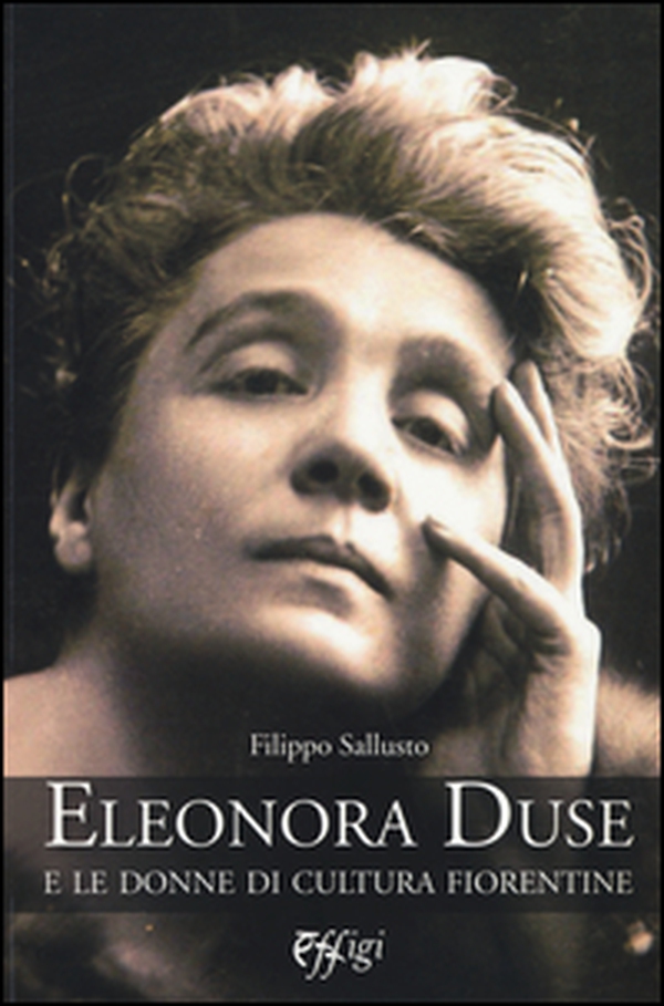 Eleonora Duse e le donne di cultura fiorentine - Librerie.coop Eleonora Duse e le donne di cultura fiorentine - Librerie.coop