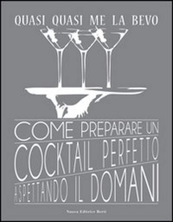 Quasi quasi me la bevo. Come preparare un cocktail perfetto aspettando il domani - Librerie.coop Quasi quasi me la bevo. Come preparare un cocktail perfetto aspettando il domani - Librerie.coop