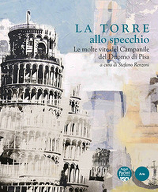La Torre allo specchio. Le molte vite del campanile del Duomo di Pisa - Librerie.coop La Torre allo specchio. Le molte vite del campanile del Duomo di Pisa - Librerie.coop