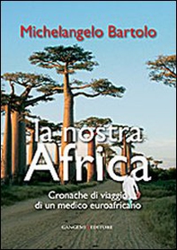 La nostra Africa. Cronache di viaggio di un medico euroafricano - Librerie.coop