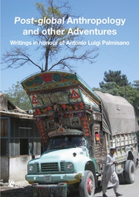 Post-global anthropology and other adventures. Writings in honour of Antonio Luigi Palmisano. Ediz. italiana, inglese, francese e tedesca - Librerie.coop