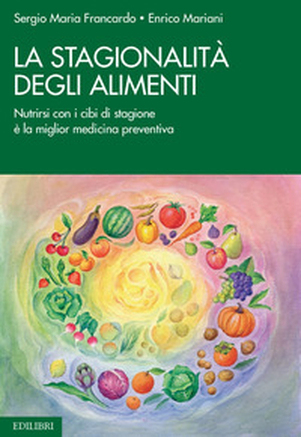 La stagionalità degli alimenti. Nutrirsi con i cibi di stagione è la miglior medicina preventiva - Librerie.coop La stagionalità degli alimenti. Nutrirsi con i cibi di stagione è la miglior medicina preventiva - Librerie.coop