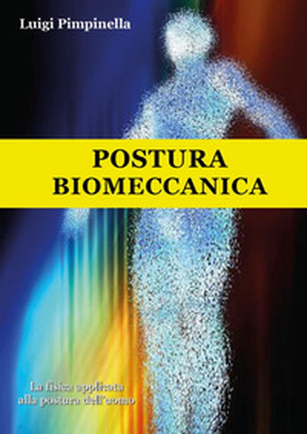 Postura biomeccanica. La fisica applicata alla postura dell'uomo - Librerie.coop Postura biomeccanica. La fisica applicata alla postura dell'uomo - Librerie.coop