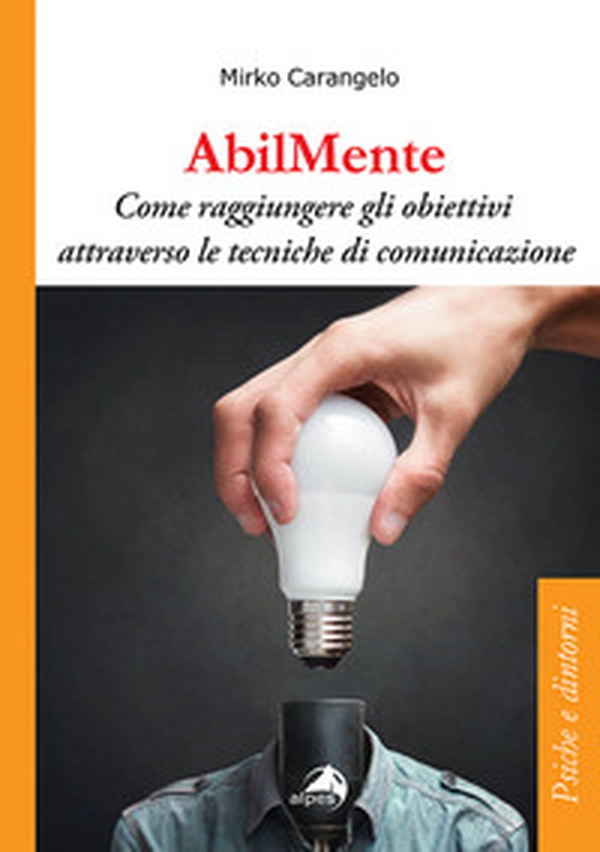 AbilMente. Come raggiungere gli obiettivi attraverso le tecniche di comunicazione - Librerie.coop AbilMente. Come raggiungere gli obiettivi attraverso le tecniche di comunicazione - Librerie.coop