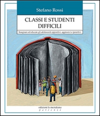 Classi e studenti difficili. Insegnare ed educare gli adolescenti oppositivi, aggressivi e iperattivi - Librerie.coop