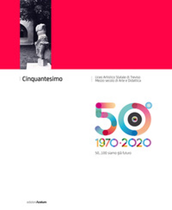 Cinquantesimo Liceo Artistico Statale di Treviso 1970-2020. 50... 100 siamo già futuro - Librerie.coop Cinquantesimo Liceo Artistico Statale di Treviso 1970-2020. 50... 100 siamo già futuro - Librerie.coop