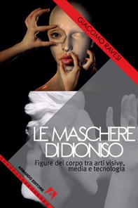 Le maschere di Dioniso. Figure del corpo tra arti visive, media e tecnologia - Librerie.coop