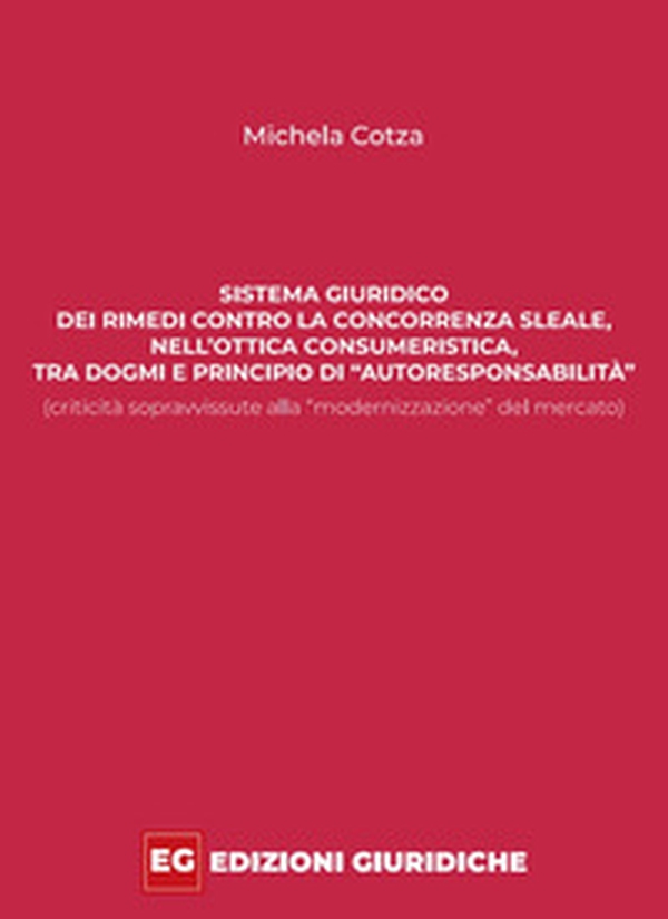 Sistema giuridico dei rimedi contro la concorrenza sleale, nell'ottica consumeristica, tra dogmi e principio di «autoresponsabilità» (criticità sopravvissute alla «modernizzazione» del mercato) - Librerie.coop Sistema giuridico dei rimedi contro la concorrenza sleale, nell'ottica consumeristica, tra dogmi e principio di «autoresponsabilità» (criticità sopravvissute alla «modernizzazione» del mercato) - Librerie.coop