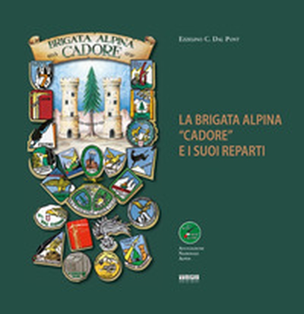 La Brigata Alpina "Cadore" e i suoi reparti - Librerie.coop La Brigata Alpina "Cadore" e i suoi reparti - Librerie.coop