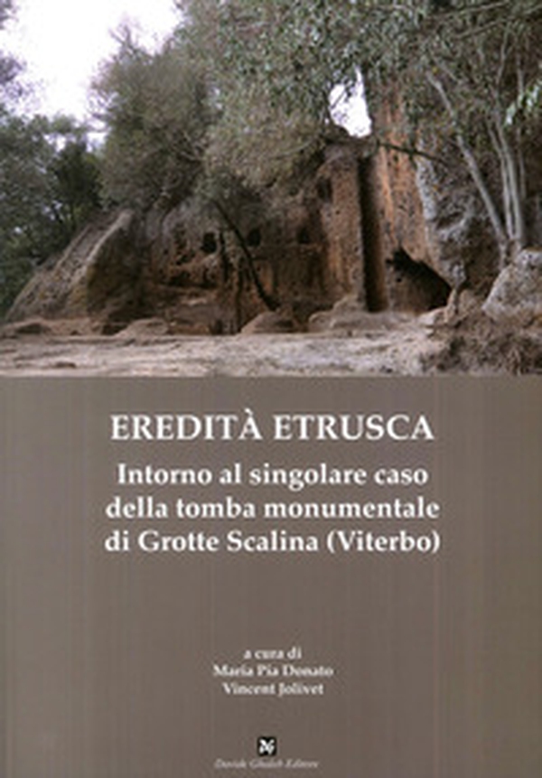 Eredità etrusca. Intorno al singolare caso della tomba monumentale di Grotte Scalina (Viterbo) - Librerie.coop Eredità etrusca. Intorno al singolare caso della tomba monumentale di Grotte Scalina (Viterbo) - Librerie.coop