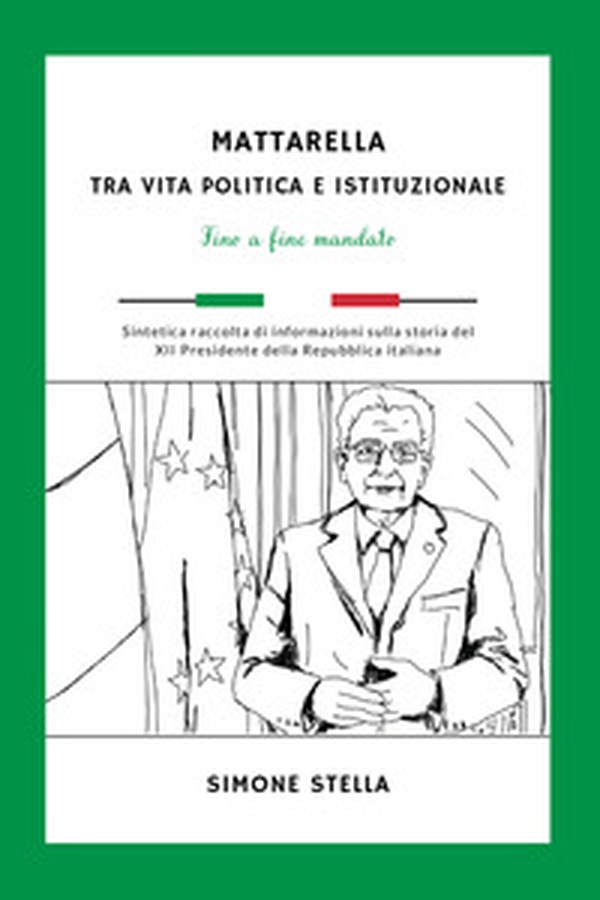 Mattarella: tra vita politica e istituzionale. Fino a fine mandato - Librerie.coop Mattarella: tra vita politica e istituzionale. Fino a fine mandato - Librerie.coop