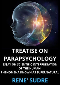 Treatise on parapsychology. Treatise on parapsychology essay on scientific interpretation of the human phenomena known as supernatural - Librerie.coop